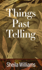 Things Past Telling By Sheila Williams Cover Image