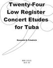 Twenty-Four Low-Register Concert Etudes for Tuba By Kenneth Friedrich Cover Image
