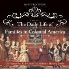 The Daily Life of Families in Colonial America - US History for Kids Grade 3 Children's History Books Cover Image