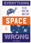 Everything You Know About Space is Wrong (Everything You Know About...) By Matt Brown Cover Image