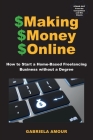 Making Money Online: How to Start a Home-Based Freelancing Business Without a Degree; Learn How to Stand Out From the Competition and Win C Cover Image
