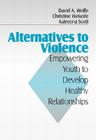 Alternatives to Violence: Empowering Youth To Develop Healthy Relationships By David A. Wolfe, Christine Wekerle, Katreena L. Scott Cover Image