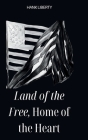 Land Of The Free, Home Of The Heart By Hank Liberty Cover Image