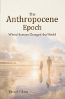 The Anthropocene Epoch: When Humans Changed the World By Bruce Glass Cover Image