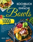 Kochbuch für Einfache Bowls: 1000 Tage Einfache und Schnelle Rezepte, um eine Gesunde und Ausgeglichene Diät zu Halten, Ohne auf Guten Geschmack Ve Cover Image