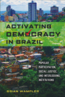 Activating Democracy in Brazil: Popular Participation, Social Justice, and Interlocking Institutions By Brian Wampler Cover Image