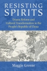 Resisting Spirits: Drama Reform and Cultural Transformation in the People's Republic of China (China Understandings Today) Cover Image