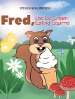 Fred, the Ice Cream-Eating Squirrel By Steven Neal Bryson Cover Image