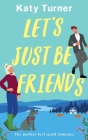 LET'S JUST BE FRIENDS a perfect, feel-good romance By Katy Turner Cover Image