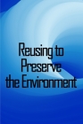 Reusing to Preserve the Environment: Preserve the Environment: Things to cut, repurpose, and recycle from A to Z Cover Image