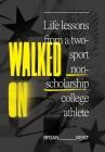 Walked On: Life Lessons From A Two-Sport Non-Scholarship College Athlete By Brian Kent Cover Image