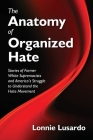 The Anatomy of Organized Hate: Stories of Former White Supremacists - and America's Struggle to Understand the Hate Movement By Lonnie Lusardo Cover Image