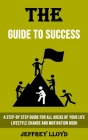 The Guide to Success: A Step-by Step Guide for All Areas of Your Life Lifestyle Change and Motivation Book By Jeffrey Lloyd Cover Image