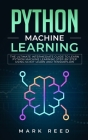 Python Machine Learning: The Ultimate Intermediate Guide to Learn Python Machine Learning Step by Step using Scikit-Learn and Tensorflow By Mark Reed Cover Image