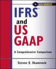 Ifrs and Us GAAP: A Comprehensive Comparison (Wiley Regulatory Reporting #5) By Steven E. Shamrock Cover Image