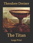 The Titan: Large Print By Theodore Dreiser Cover Image