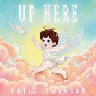 Up Here: A Comforting Book for Families of Babies and Children in Heaven By Katie Swanson Cover Image