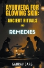 Ayurveda for Glowing Skin: Ancient Rituals and Remedies By Gaurav Garg Cover Image