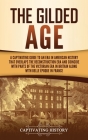 The Gilded Age: A Captivating Guide to an Era in American History That Overlaps the Reconstruction Era and Coincides with Parts of the By Captivating History Cover Image