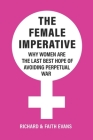 The Female Imperative: Why Women Are the Last Best Hope of Avoiding Perpetual War Cover Image