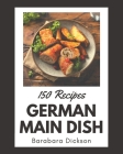 150 German Main Dish Recipes: Save Your Cooking Moments with German Main Dish Cookbook! By Barabara Dickson Cover Image