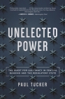 Unelected Power: The Quest for Legitimacy in Central Banking and the Regulatory State By Paul Tucker Cover Image