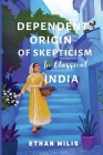 Dependent Origins of Skepticism in Classical India By Ethan Mills Cover Image