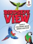 Birdseye View: Adult Coloring Book Birds Edition By Coloring Bandit Cover Image