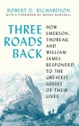 Three Roads Back: How Emerson, Thoreau, and William James Responded to the Greatest Losses of Their Lives By Robert D. Richardson, Megan Marshall (Foreword by) Cover Image