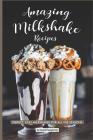 Amazing Milkshake Recipes: Perfect, Easy Milkshakes for All the Seasons By Daniel Humphreys Cover Image