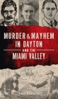 Murder & Mayhem in Dayton and the Miami Valley By Sara Kaushal Cover Image