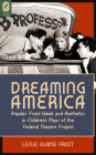Dreaming America: Popular Front Ideals and Aesthetics in Children's Plays of the Federal Theatre Project Cover Image