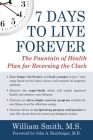 7 Days to Live Forever: The Fountain of Health Plan for Reversing the Clock By William Smith, John A. Rumberger, M.D. (Foreword by) Cover Image