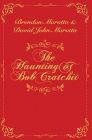 The Haunting of Bob Cratchit: Inspired by Charles Dickens' A Christmas Carol By Brendon Marotta, David John Marotta Cover Image