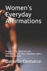 Women's Everyday Affirmations: Program Your Mind for Self-Confidence, Self-Love, Happiness, and a Winning Attitude By Danielle M. Demarce Cover Image