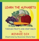 Learn the Alphabets Through Fruits and Vegetables By Minnie Dix, Reverend Sheila Neal (Illustrator) Cover Image