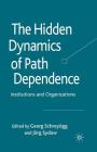 The Hidden Dynamics of Path Dependence: Institutions and Organizations By G. Schreyögg (Editor), J. Sydow (Editor) Cover Image