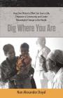 Dig Where You Are: How One Person's Effort Can Save a Life, Empower a Community and Create Meaningful Change in the World Cover Image