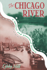 The Chicago River: A Natural and Unnatural History By Libby Hill Cover Image