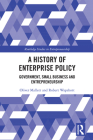 A History of Enterprise Policy: Government, Small Business and Entrepreneurship (Routledge Studies in Entrepreneurship) By Oliver Mallett, Robert Wapshott Cover Image