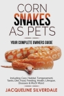 Corn Snakes as Pets - Your Complete Owners Guide: Including: Care, Habitat, Temperament, Tanks, Diet, Food, Feeding, Health, Lifespan, Diseases and Mu By Jacqueline Silverdale Cover Image