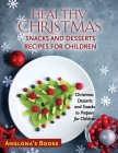 Healthy Christmas Snacks and Desserts Recipes for Children: Christmas Desserts and Snacks to Prepare for Children By Anglona's Books Cover Image
