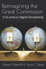 Reimagining the Great Commission: 21st-century Digital Discipleship By Lorrie C. Reed, III Reed, James R. Cover Image