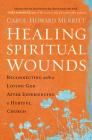 Healing Spiritual Wounds: Reconnecting with a Loving God After Experiencing a Hurtful Church By Carol Howard Merritt Cover Image