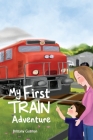 My First Train Adventure By Brittany Guzman Cover Image