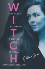 W.I.T.C.H.: Your Guide to Becoming a Woman in Total Conscious Healing Cover Image