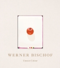 Werner Bischof: Unseen Colour By Ludovica Introini (Editor), Francesca Bernasconi (Editor) Cover Image