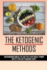 The Ketogenic Methods: Designing Meal Plan To Live Healthier With The Ketogenic Diet: Keto Diet Cover Image