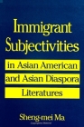 Immigrant Subjectivities in Asian American and Asian Diaspora Literatures By Sheng-Mei Ma Cover Image