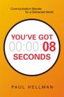 You've Got 8 Seconds: Communication Secrets for a Distracted World By Paul Hellman Cover Image